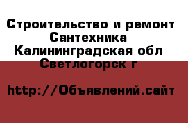 Строительство и ремонт Сантехника. Калининградская обл.,Светлогорск г.